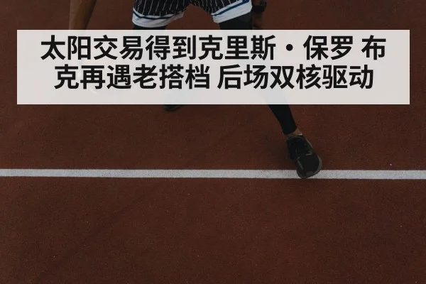 太阳交易得到克里斯·保罗 布克再遇老搭档 后场双核驱动